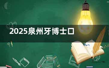 2025泉州牙博士口腔医院医生介绍：种植-温振宇|吴宏新|万瑛，矫正-朱育梅技术优势分析